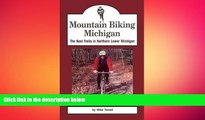 READ book  Mountain Biking Michigan: The Best Trails in Northern Lower Michigan (Mountain Biking
