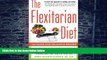 Must Have PDF  The Flexitarian Diet: The Mostly Vegetarian Way to Lose Weight, Be Healthier,