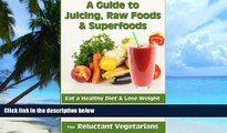 Big Deals  A Guide to Juicing, Raw Foods   Superfoods: Eat a Healthy Diet   Lose Weight (Reluctant