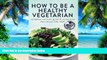 Big Deals  How to Be a Healthy Vegetarian: Complete Nutrition Guide   Recipe Book  Free Full Read