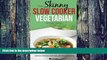 Must Have PDF  The Skinny Slow Cooker Vegetarian Recipe Book: Meat Free Recipes Under 200, 300 And