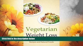 READ FREE FULL  Vegetarian Weight Loss: Shockingly Delicious Vegetaian Recipes and Natural Foods