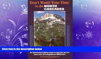 READ book  Don t Waste Your Time in the North Cascades: An Opinionated Hiking Guide to Help You