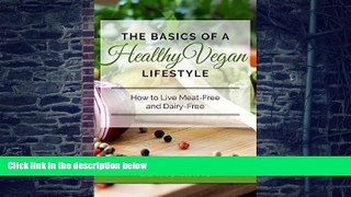 Big Deals  The Basics of a Healthy Vegan Lifestyle: How to Live Meat-Free and Dairy-Free  Free