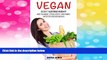 Must Have  Vegan Diet: Start Eating Right and Change Your Body and Mind With Delicious Meals