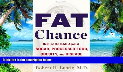 Must Have PDF  Fat Chance: Beating the Odds Against Sugar, Processed Food, Obesity, and Disease