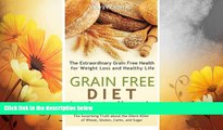 READ FREE FULL  Grain Free Diet: Against all Grain, The Surprising Truth about the Silent Killer