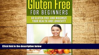 Full [PDF] Downlaod  Gluten Free For Beginners: Go Gluten Free and Maximize Your Health and