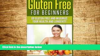 READ FREE FULL  Gluten Free For Beginners: Go Gluten Free and Maximize Your Health and Longevity