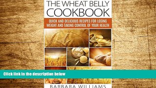 Must Have  The Wheat Belly Cookbook: Quick and Delicious Recipes for Losing Weight and Taking