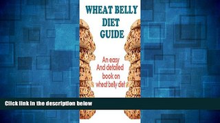 Full [PDF] Downlaod  Wheat Belly Diet Guide: An Easy And Detailed Book On The Wheat Belly Diet