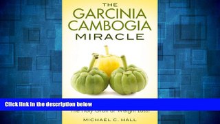 READ FREE FULL  The Garcinia Cambogia Miracle: A Complete Guidebook For The Holy Grail Of Weight