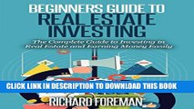 [PDF] Beginners Guide to Real Estate Investing: The Complete Guide to Investing in Real Estate and