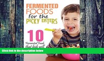 Big Deals  Fermented Foods: Fermented Foods for the Picky Eaters (10 Versatile Recipes that Kids