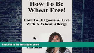 Big Deals  How To Be Wheat Free: How To Diagnose   Live With A Wheat Allergy  Free Full Read Best