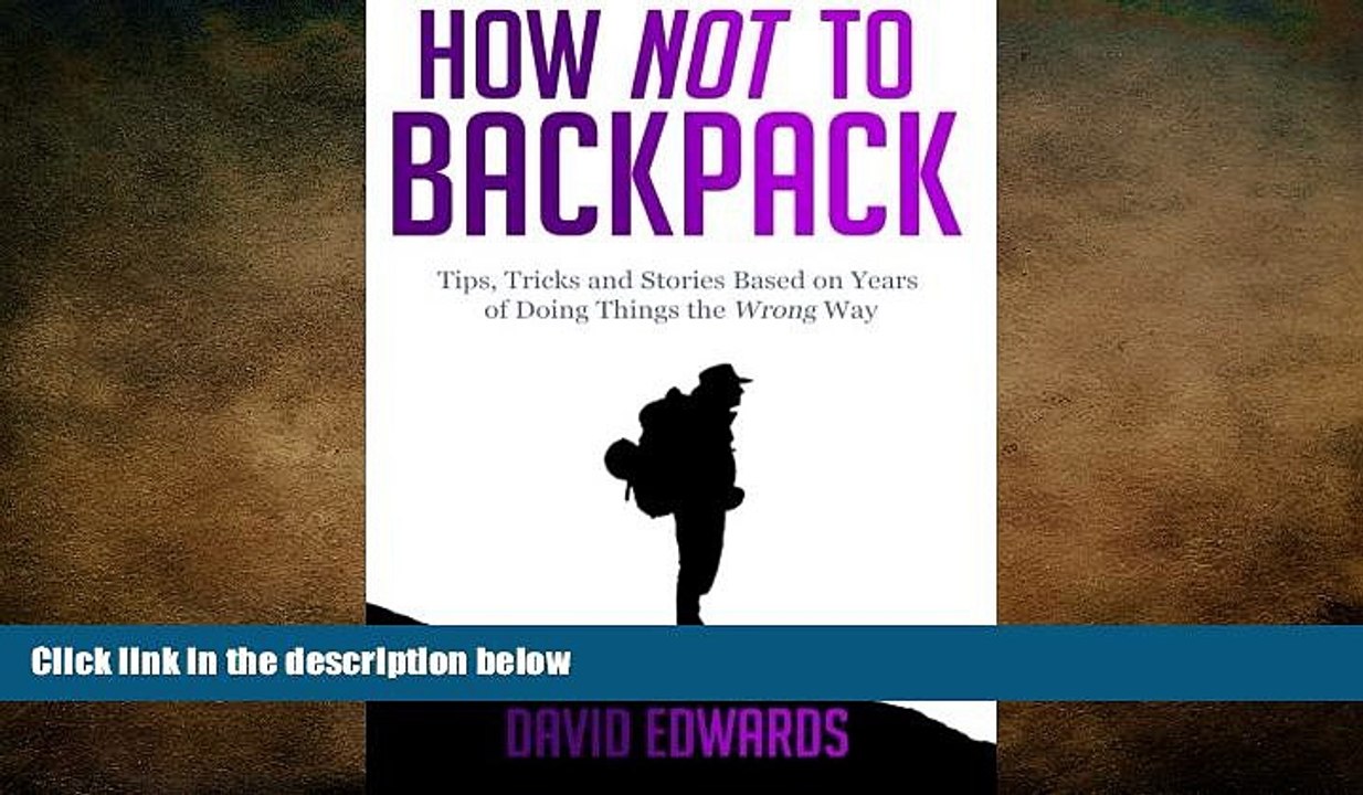 READ book  How Not to Backpack: Tips, Tricks and Stories Based on Years of Doing Things the Wrong