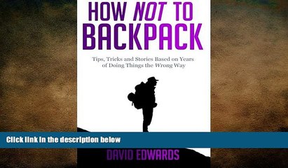 READ book  How Not to Backpack: Tips, Tricks and Stories Based on Years of Doing Things the Wrong