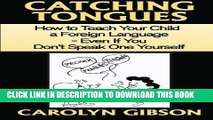 [PDF] Catching Tongues:  How to Teach Your Child a Foreign Language, Even If You Don t Speak One