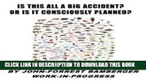 [PDF] IS THIS ALL A BIG ACCIDENT?  OR IS IT CONSCIOUSLY PLANNED? Full Collection