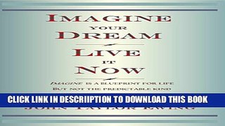 [PDF] Imagine Your Dream Live it Now: Imagine is a blueprint for life. But not the predictable