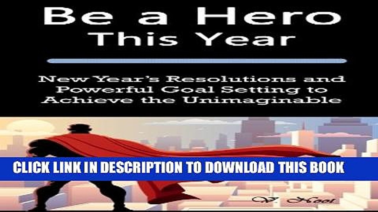 [PDF] Be a Hero This Year: New Year s Resolutions and Powerful Goal Setting to Achieve the