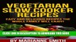 [New] Vegetarian Slow Cooker Recipes:: Delicious Vegetarian Recipes You re Sure To Love! Exclusive