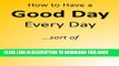 [PDF] How to have a Good Day Every Day (sort of...) Popular Online