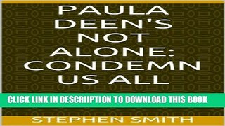 [PDF] Paula Deen s Not Alone: Condemn us All Full Collection