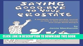 [PDF] Saying Good-Bye to Your Prostate: A Decidedly Outside-the-Box Journal on How to Beat