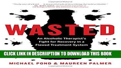 [PDF] Wasted: An Alcoholic Therapist s Fight for Recovery in a Flawed Treatment System Popular