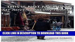 [PDF] This is Not My Home: My Adventures in Turkey Popular Online