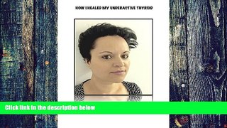 Big Deals  How I healed My Underactive  Thyroid  Best Seller Books Most Wanted