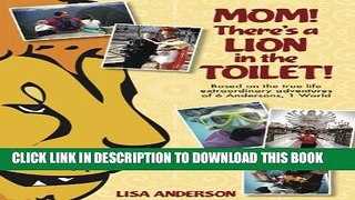 [PDF] Mom! There s a Lion in the Toilet! Based on the true-life extraordinary adventures of 6