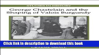 Read George Chastelain and the Shaping of Valois Burgundy: Political and Historical Culture at