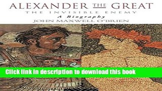 Read Alexander the Great: The Invisible Enemy: A Biography  PDF Free