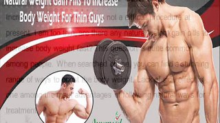 Natural Weight Gain Pills To Increase Body Weight For Thin Guys
