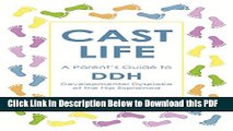 [Read] Cast Life: A Parent s Guide to DDH: Developmental Dysplasia of the Hip Explained Free Books