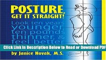 [Get] Posture, Get It Straight!  Look Ten Years Younger, Ten Pounds Thinner and Feel Better Than