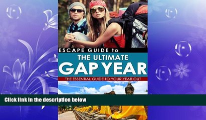FREE PDF  Escape Guide to The Ultimate Gap Year: The Essential Guide To Your Year Out  BOOK ONLINE
