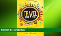 EBOOK ONLINE  Travel Like A Pro: Road-Tested Tips for Digital Nomads and Frequent Travelers READ