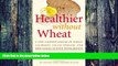 Must Have PDF  Healthier Without Wheat: A New Understanding of Wheat Allergies, Celiac Disease,