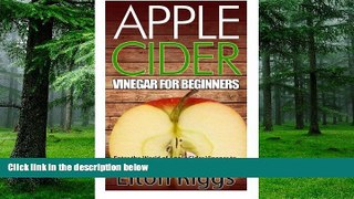 Big Deals  Apple Cider for Beginners: Enter the World of Apple Cider Vinegar to Unlock Incredible