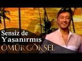 ÖMÜR GÖKSEL- SENSİZ DE YAŞANIRMIŞ