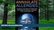 Big Deals  Annihilate Allergies: Organic and Natural Methods for Safely Eliminate Allergies from