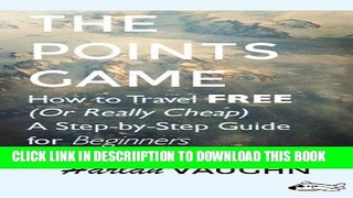 [PDF] The Points Game: How to Travel Free (Or Really Cheap); a Step-by-Step Guide for Beginners