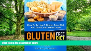 Must Have PDF  Gluten Free Diet: How To Set Up A Gluten Free Diet, Be Gluten And Wheat Free-How To