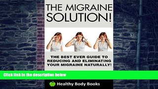 Big Deals  The Migraine Solution: The Best Ever Guide to Reducing and Eliminating Your Migraine