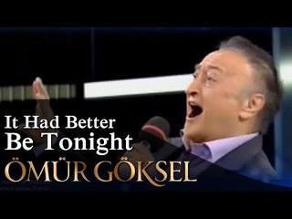 ÖMÜR GÖKSEL - IT HAD BETTER BE  TONIGHT