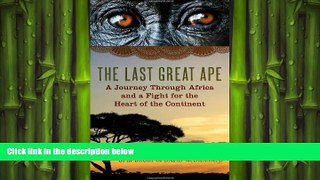 FREE DOWNLOAD  The Last Great Ape: A Journey Through Africa and a Fight for the Heart of the