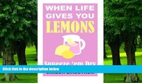 Must Have PDF  When Life Gives You Lemons - Squeeze  em Dry: The Power of Surrender, Humor and